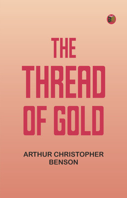 The Thread of Gold(Paperback, Arthur Christopher Benson)