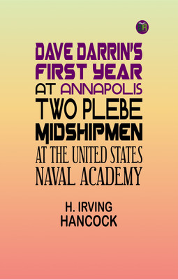Dave Darrin's First Year at Annapolis Two Plebe Midshipmen at the United States Naval Academy(Paperback, H. IRVING HANCOCK)