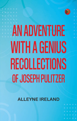 An Adventure with a Genius: Recollections of Joseph Pulitzer(Paperback, Alleyne Ireland)