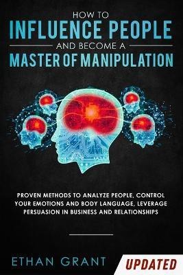 How to Influence People and Become A Master of Manipulation(English, Paperback, Grant Ethan)