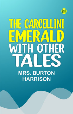 The Carcellini Emerald With Other Tales(Paperback, Mrs. Burton Harrison)