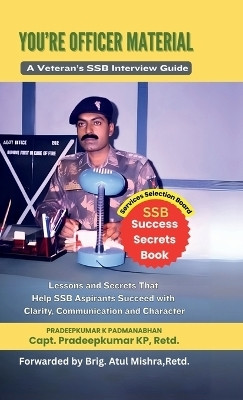 YOU'RE OFFICER MATERIAL  - A Veteran’s SSB Interview Guide : Lessons and Secrets That Help SSB Aspirants Succeed with Clarity, Communication, and Character(English, Hardcover, Pradeepkumar K Padmanabhan)
