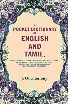 A Pocket Dictionary of English and Tamil: Giving the Nomenclature Employed as Well by the Lower as the Higher Classes of Natives(Paperback, J. Ouchterlony)