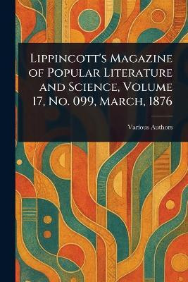 Lippincott's Magazine of Popular Literature and Science, Volume 17, No. 099, March, 1876(English, Paperback, Various)