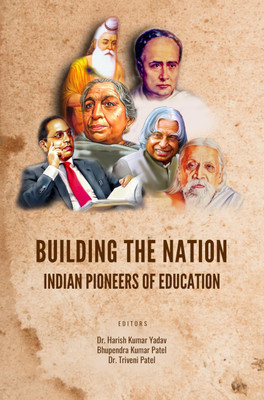 BUILDING THE NATION: INDIAN PIONEERS OF EDUCATION(Paperback, Dr. Harish Kumar Yadav, Bhupendra Kumar Patel, Dr. Triveni Patel)