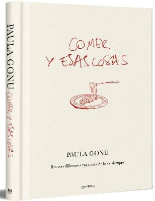 Comer y esas cosas. Recetas diferentes para salir de lo de siempre / Eating and Other Things: Easy and Fun Recipes for Everyday Life(Spanish, Hardcover, Gonu Paula)
