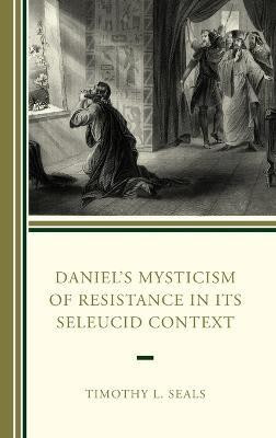Daniel's Mysticism of Resistance in Its Seleucid Context(English, Hardcover, Seals Timothy L.)