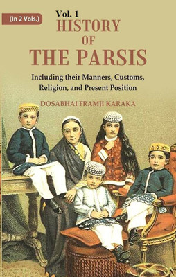 History of the Parsis Including their Manners, Customs, Religion, and Present Position 1st(Paperback, Dosabhai Framji Karaka)