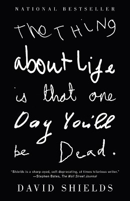 The Thing About Life Is That One Day You'll Be Dead(English, Paperback, Shields David)