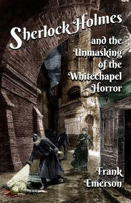 Sherlock Holmes and The Unmasking of the Whitechapel Horror(English, Paperback, Emerson Frank)