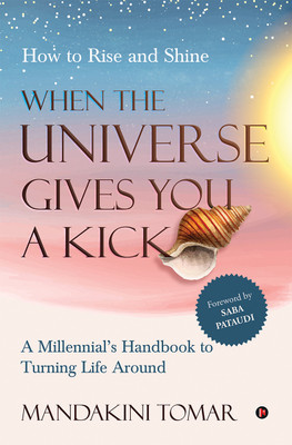 When the Universe Gives You a Kick: How to Rise and Shine  - How to Rise and ShineA Millennial’s Handbook to Turning Life Around(Hardcover, Mandakini Tomar)