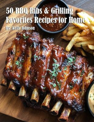 50 BBQ Ribs & Grilling Favorites Recipes for Home(English, Paperback, Johnson Kelly)