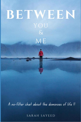 Between You and Me  - A no-filter chat about the dominoes of life.(English, Paperback, Sarah Sayeed)
