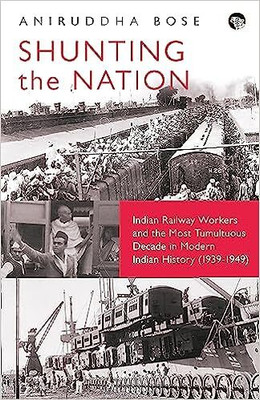 Shunting the Nation: India's Railway Workers and the Most Tumultuous Decade in Indian Railway History (1939-1949)(English, Hardcover, unknown)