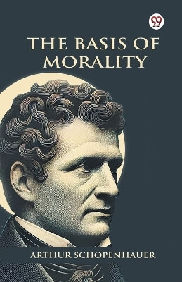 The Basis Of Morality(English, Paperback, Schopenhauer Arthur)