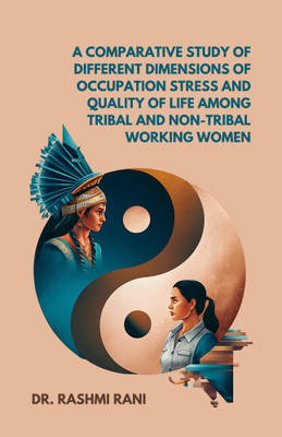 A Comparative Study of Different Dimensions of Occupation Stress and Quality of Life Among Tribal and Non-Tribal Working Women(Hardcover, Dr. Rashmi Rani)