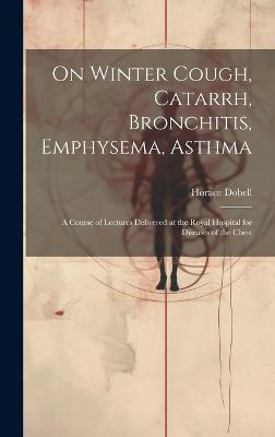 On Winter Cough, Catarrh, Bronchitis, Emphysema, Asthma(English, Hardcover, Dobell Horace)