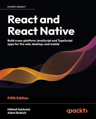 React and React Native  - React and React Native - Fifth Edition: Build cross-platform JavaScript and TypeScript apps for the web, desktop, and mobile(English, Paperback, Sakhniuk Mikhail)