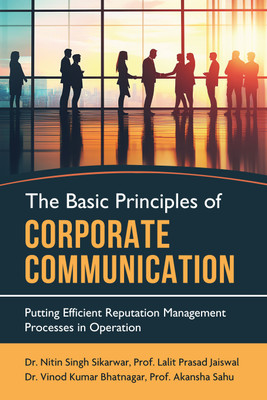 The Basic Principles of Corporate Communication - Putting Efficient Reputation Management Processes in Operation(Paperback, Nitin Singh Sikarwar, Lalit Prasad Jaiswal, Vinod Kumar Bhatnagar, Akansha Sahu)
