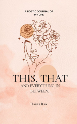 This, that and everything in between. : A poetic journal of my life.(Paperback, Harita Rao)