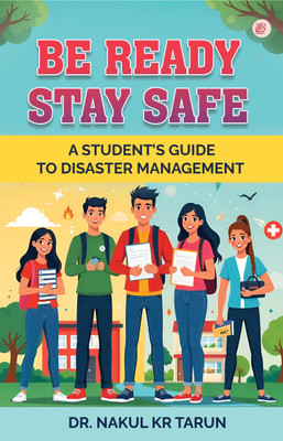Be Ready, Stay Safe: A Student’s Guide to Disaster Management(Paperback, Dr. Nakul kr Tarun)