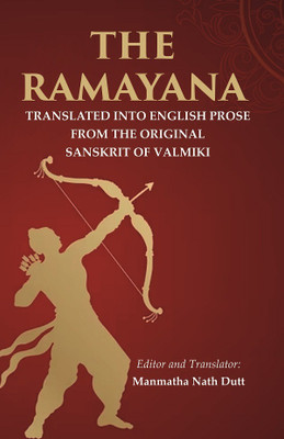 The Ramayana: Translated into English Prose from the Original Sanskrit of Valmiki(Paperback, Editor, Translator: Manmatha Nath Dutt)