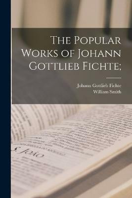 The Popular Works of Johann Gottlieb Fichte;(English, Paperback, Fichte Johann Gottlieb)