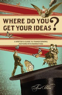 Where Do You Get Your Ideas?  - A Writer's Guide to Transforming Notions Into Narratives(English, Paperback, White Fred)