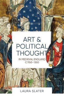 Art and Political Thought in Medieval England, c.1150-1350(English, Hardcover, Slater Laura)