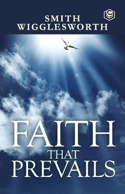 Faith That Prevails(English, Paperback, Wigglesworth Smith)