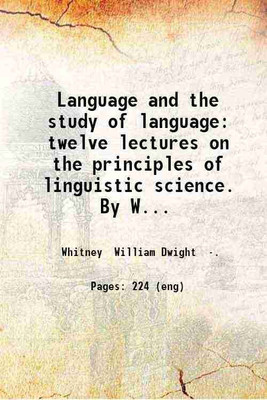 Language and the study of language: twelve lectures on the principles of linguistic science. By William Dwight Whitney ... 1870 [Hardcover](Hardcover, Whitney William Dwight .)