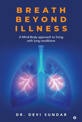Breath Beyond Illness  - A Mind-Body approach to living with lung conditions(English, Paperback, Dr. Devi Sundar)