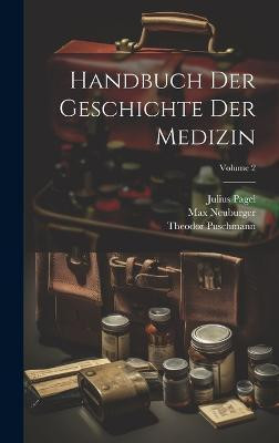 Handbuch Der Geschichte Der Medizin; Volume 2(German, Hardcover, Neuburger Max)