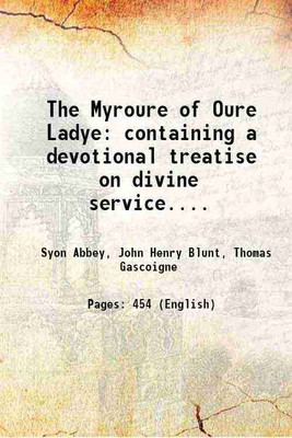 The Myroure of Oure Ladye containing a devotional treatise on divine service.... 1873 [Hardcover](Hardcover, Syon Abbey, John Henry Blunt, Thomas Gascoigne)
