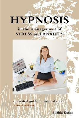 Hypnosis in the Management of Stress and Anxiety a practical guide to personal control(English, Paperback, Karim Shahid)