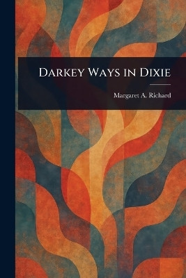 Darkey Ways in Dixie(English, Paperback, Richard Margaret A (Margaret Alice))