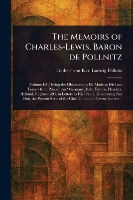 The Memoirs of Charles-Lewis, Baron De Pollnitz(English, Paperback, Poellnitz Karl Ludwig Freiherr Von)