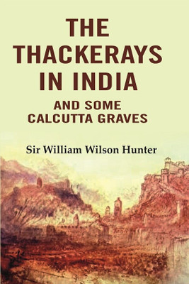 The Thackerays in India: And Some Calcutta Graves(Paperback, Sir William Wilson Hunter)