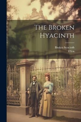 The Broken Hyacinth(English, Paperback, (Fict Name ) Ellen)