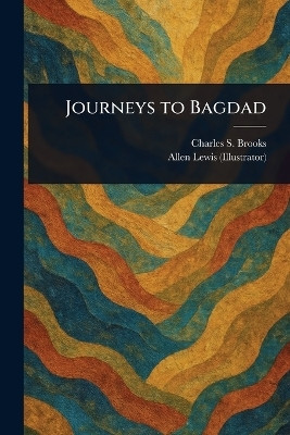 Journeys to Bagdad(English, Paperback, Brooks Charles S (Charles Stephen))