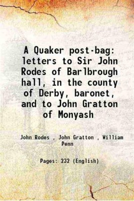 A Quaker post-bag letters to Sir John Rodes of Barlbrough hall, in the county of Derby, baronet, and to John Gratton of Monyash 1910 [Hardcover](Hardcover, John Rodes , John Gratton , William Penn)