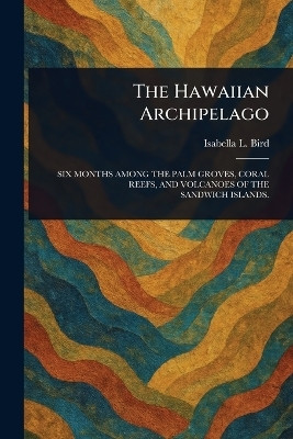The Hawaiian Archipelago(English, Paperback, Bird Isabella L (Isabella Lucy))