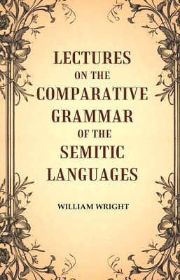 Lectures on the Comparative Grammar of the Semitic Languages [Hardcover](Hardcover, William Wright)