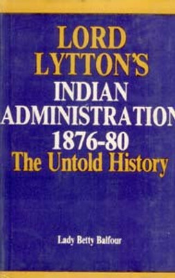 Lord Lytton's Indian Administration 1876-80 the Untold History(Paperback, Lady Betty Balfour)