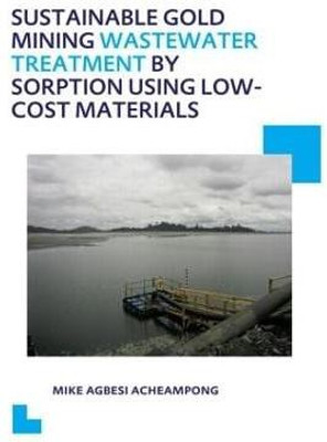 Sustainable Gold Mining Wastewater Treatment by Sorption Using Low-Cost Materials(English, Paperback, Acheampong Mike Agbesi)