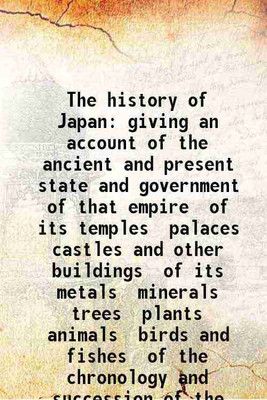 The history of Japan giving an account of the ancient and present state and government of that empire of its temples palaces castles and other buildings of its metals minerals trees plants [Hardcover](Hardcover, Engelbert Kaempfer)