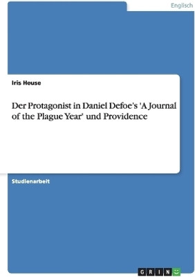 Der Protagonist in Daniel Defoe's 'A Journal of the Plague Year' und Providence(German, Paperback, Heuse Iris)