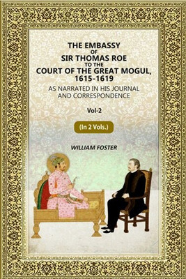 The Embassy of Sir Thomas Roe to the Court of the Great Mogul, 1615-1619: As Narrated in His Journal and Correspondence 2nd [Hardcover](Hardcover, William Foster)