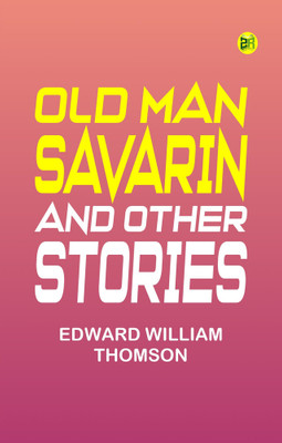 Old Man Savarin, and Other Stories(Paperback, Edward William Thomson)