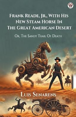 Frank Reade, Jr., With His New Steam Horse In The Great American DesertOr, The Sandy Trail Of Death (Edition1)(English, Paperback, Senarens Luis)
